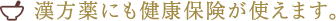 漢方薬にも健康保険が使えます。